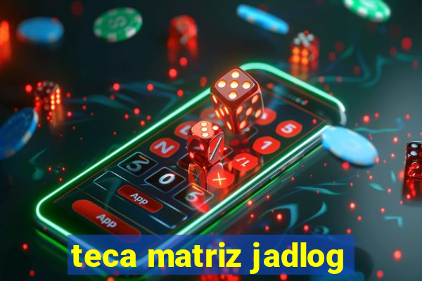 teca matriz jadlog